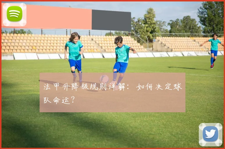 法甲升降级规则详解：如何决定球队命运？