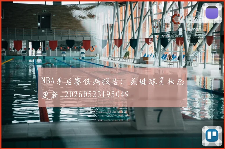 NBA季后赛伤病报告:关键球员状态更新_20260523195049